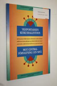 Yksiportaiseen keskushallintoon : selvitysmies Pekka Ojalan ehdotukset valtion keskushallinnon toimivallanjaon ja tehtävärakenteen muuttamiseksi sekä keskushallin...