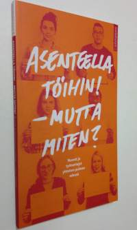 Asenteella töihin! - mutta miten : nuoret ja työnantajat yhteisen pulman edessä : nuorisofoorumi 2013