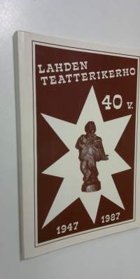 Lahden teatterikerho 40 vuotta : Lahden teatterikerhon vaiheet neljän vuosikymmenen aikana 1947-1987