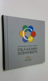 Etelä-Suomen Syöpäyhdistys 50 v 1965-2015 : sitoutumista hyvään asiaan