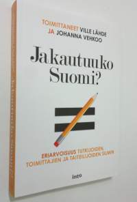 Jakautuuko Suomi : eriarvoisuus tutkijoiden, toimittajien ja taiteilijoiden silmin