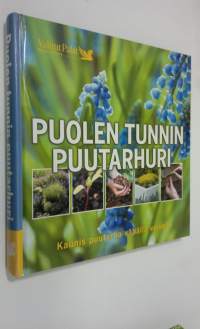 Puolen tunnin puutarhuri : kaunis puutarha vähällä vaivalla