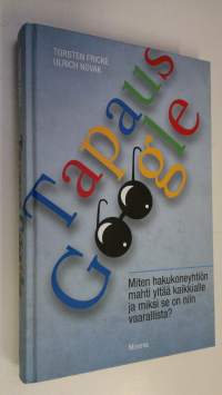 Tapaus Google : miksi hakukoneyhtiön mahti yltää kaikkialle ja miksi se on niin vaarallista