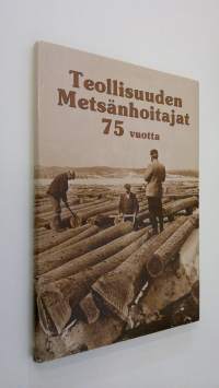 Teollisuuden metsänhoitajat - Industriforstmästarna ry 1911-1986 : 75-vuotishistoriikki