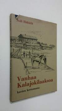 Vanhaa Kalajokilaaksoa kuvien kertomana