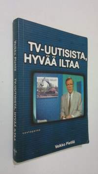 Tv-uutisista, hyvää iltaa : merkityksen ulottuvuudet televisiouutisjutuissa