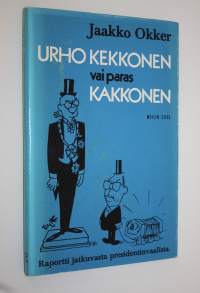 Urho Kekkonen vai paras kakkonen : raportti jatkuvasta presidentinvaalista