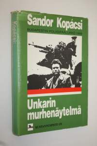 Unkarin murhenäytelmä : kuinka vuoden 1956 kapina likvidoitiin