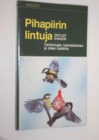 Pihapiirin lintuja : talvilintujen tunnistaminen ja oikea ruokinta