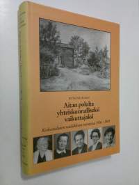 Aitanpolulta yhteiskunnalliseksi vaikuttajaksi : keskustalaisen naisliikkeen toimintaa 1906-1985