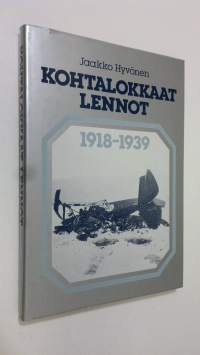 Kohtalokkaat lennot 1918-1939 : ilmavoimiemme lentotoiminnassa surmansa saaneet ja laskuvarjolla pelastautuneet