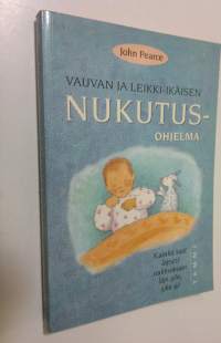 Vauvan ja leikki-ikäisen nukutusohjelma : kuinka saat lapsesi nukkumaan läpi yön, joka yö