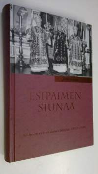 Esipaimen siunaa : Suomen ortodoksiset piispat 1892-1988