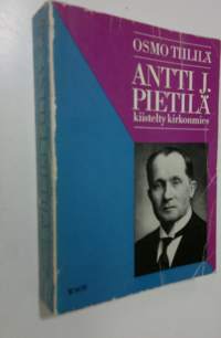 Antti J. Pietilä, kiistelty kirkonmies