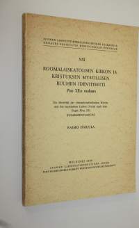 Roomalaiskatolisen kirkon ja Kristuksen mystillisen ruumiin identiteetti Pius XII:n mukaan = Die Identität der römisch-Katholischen Kirche und des mystischen Leib...