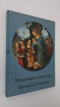 Humanismin lähettiläät : italialaisia taideaarteita Belgradin kansallismuseon kokoelmista &amp; valikoima vanhaa italialaista taidetta suomalaisista kokoelmista = Env...