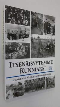 Itsenäisyytemme kunniaksi : Suomi 100 vuotta : suomalaiset vapauttaan puolustamassa