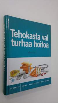 Tehokasta vai turhaa hoitoa : lääkkeet, ruoka, ravintolisät, muut hoidot