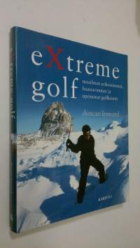 Extreme golf : maailman erikoisimmat, haastavimmat ja upeimmat golfkentät (ERINOMAINEN)