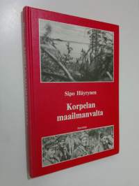 Korpelan maailmanvalta : sissisotaa ja sotatoimia taistelussa Stalinin - Rooseveltin - Hitlerin uusjakoa vastaan