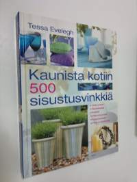 Kaunista kotiin : 500 sisustusvinkkiä : olohuoneet, ruokailutilat, keittiöt, makuuhuoneet, kylpyhuoneet, pihat ja puutarhat