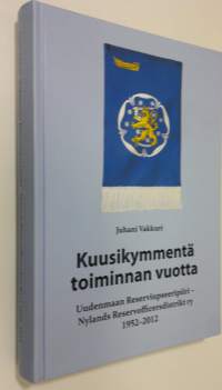 Kuusikymmentä toiminnan vuotta : Uudenmaan Reserviupseeripiiri - Nylands Reservofficersdistrikt ry 1952-2012