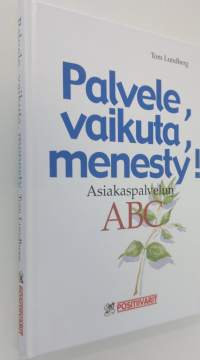 Palvele, vaikuta, menesty : menestyvän asiakaspalvelijan ABC