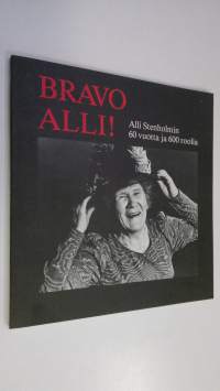 Bravo Alli! : Alli Stenholmin 60 vuotta ja 600 roolia
