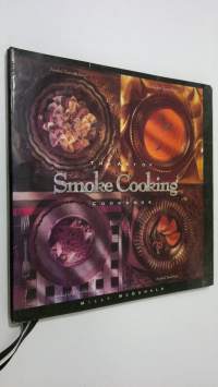 The art of Smoke Cooking cookbook : simple recipes become gourmet delights with the art of smoke cooking
