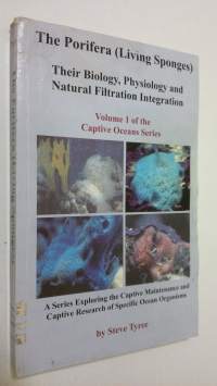 The Porifera (Living Sponges) : Their biology, physiology and natural filtration integration - vol. 1 of the Captive Oceans Series