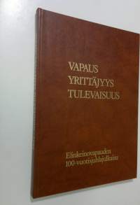 Vapaus yrittäjyys tulevaisuus : elinkeinovapauden 100-vuotisjuhlajulkaisu