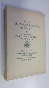 Ole turvallisella mielin : kokoelma Martti Lutherin ajatuksia