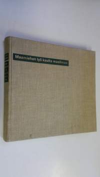 Maamiehen työ kautta maailman : kuvatarina maapallon pelloilta ja laitumilta