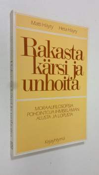 Rakasta, kärsi ja unhoita : moraalifilosofisia pohdintoja ihmiselämän alusta ja lopusta