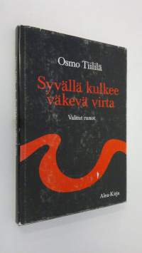 Syvällä kulkee väkevä virta : valitut runot