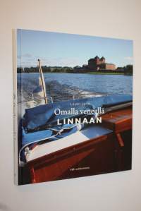 Omalla veneellä linnaan : 12 + 1 suomalaista historiallista linnaa ja kuinka pääset niihin veneellä