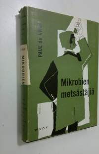 Mikrobien metsästäjiä : kuvauksia tutkijoiden taisteluista ihmiskunnan vaarallisimpia vihollisia vastaan