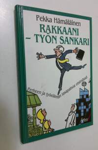 Rakkaani - työn sankari : perheen ja työelämän tasapainoa etsimässä