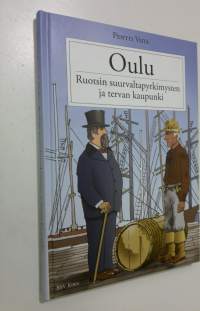 Oulu : Ruotsin suurvaltapyrkimysten ja tervan kaupunki