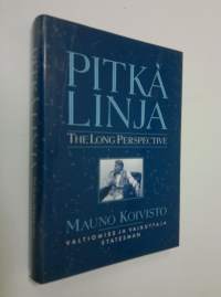 Pitkä linja : Mauno Koivisto, valtiomies ja vaikuttaja = The long perspective : Mauno Koivisto, statesman