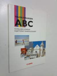 Valokuvauksen ABC : Kuvallisen ilmaisun rajattomat mahdollisuudet