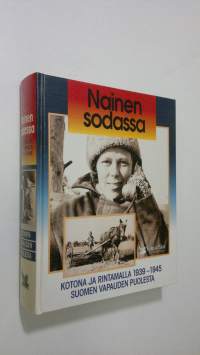 Nainen sodassa : kotona ja rintamalla 1939-1945 Suomen vapauden puolesta