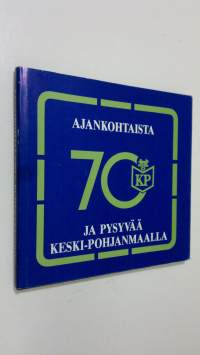 Ajankohtaista ja pysyvää Keski-Pohjanmaalla - Keski-Pohjanmaan Kirjapaino OY:n 70-vuotisjuhlajulkaisu