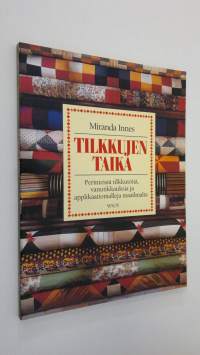 Tilkkujen taika : perinteisiä tilkkutöitä, vanutikkauksia ja applikaatiomalleja maailmalta