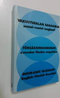 Vakuutusalan sanakirja : suomi-ruotsi-englanti = Försäkringsordbok : svenska-finska-engelska = Insurance glossary : English-Finnish-Swedish