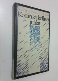 Kodin kirkolliset juhlat : kastejuhla, rippijuhla, häät ja hautajaiset