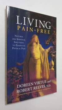 Living Pain-Free : natural and spiritual solutions to eliminate physical pain (ERINOMAINEN)