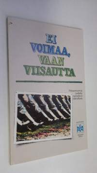 Ei voimaa, vaan viisautta : puheenvuoroja sodasta, rauhasta ja väkivallasta