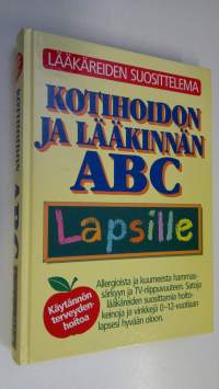 Kotihoidon ja lääkinnän ABC lapsille : allergioista ja ampiaisenpistoista hammassärkyyn ja tv-riippuvuuteen : satoja lääkäreiden suosittelemia hoito-ohjeita ja ni...