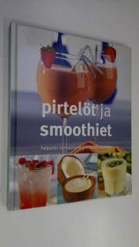 Pirtelöt ja smoothiet : helppoja ja maistuvia juomasekoituksia